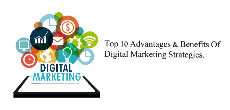 Top 10 Advantages & Benefits Of Digital Marketing Strategies.