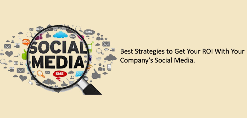Best Strategies to Get Your ROI With Your Company’s Social Media.