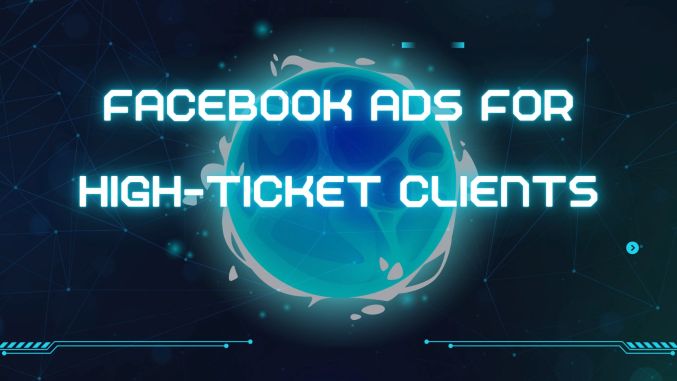 Facebook Ads for High-Ticket Clients: How to Market Premium Offers with Meta – An Ultra-Detailed Guide
