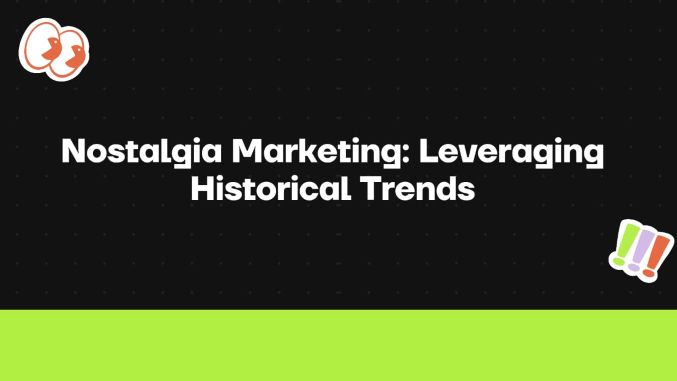 Nostalgia Marketing: Leveraging Historical Trends to Make an Impact with Contemporary Audiences